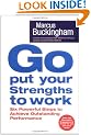 Go Put Your Strengths to Work: Six Powerful Steps to Achieve Outstanding Performance