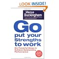 Go Put Your Strengths to Work: Six Powerful Steps to Achieve Outstanding Performance