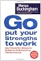 Go Put Your Strengths to Work: Six Powerful Steps to Achieve Outstanding Performance