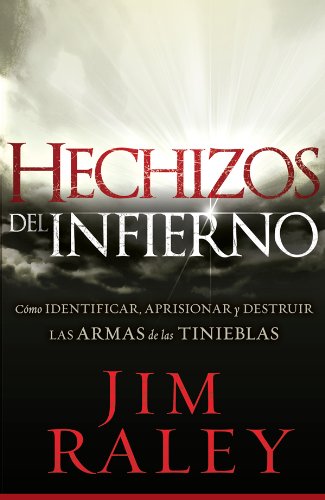 Hechizos del infierno: Cómo identificar, llevar cautivas y disipar las armas de la oscuridad (Spanish Edition)