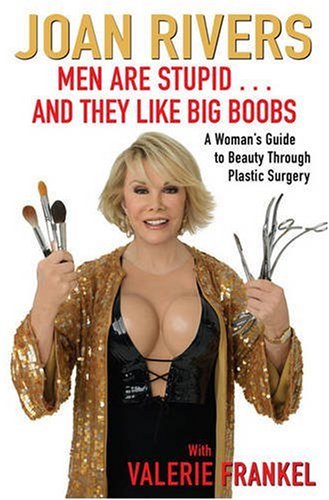 Men are Stupid ... and They Like Big Boobs: A Woman's Guide to Beauty Through Plastic Surgery