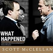 What Happened: Inside the Bush White House and Washington's Culture of Deception | [Scott McClellan]