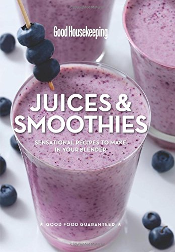 Good Housekeeping Juices & Smoothies: Sensational Recipes to Make in Your Blender cover