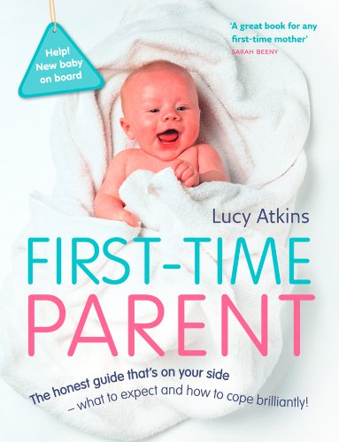 First-Time Parent: The honest guide to coping brilliantly and staying sane in your baby's first year
