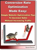 Conversion Rate Optimization Made Easy: Simple Website Optimization Tips To Increase Sales Without Increasing Traffic
