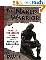 The Naked Warrior: Master the Secrets of the Super-Strong--Using Bodyweight Exercises Only