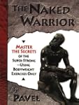 The Naked Warrior: Master the Secrets...