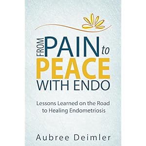 From Pain to Peace With Endo: Lessons Learned on the Road to Healing Endometriosis