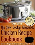 Slow Cooker Chicken - The Slow Cooker Aficionado Chicken Recipe Cookbook (The Slow Cooker Aficionado Recipe Cookbooks)