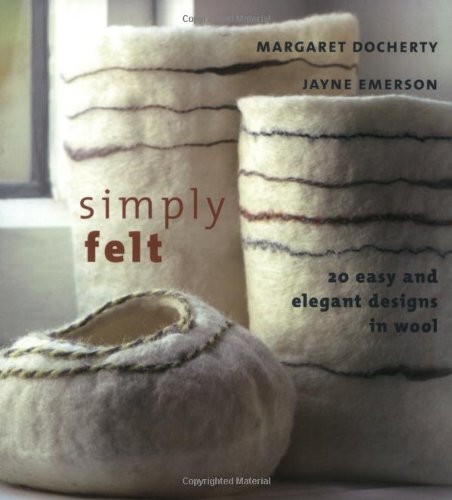 simply felt 20 easy and elegant designs in wool