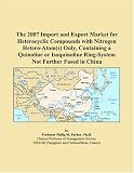 The 2007 Import and Export Market for Heterocyclic Compounds with Nitrogen Hetero-Atom(s) Only, Containing a Quinoline or Isoquinoline Ring-System Not Further Fused in China