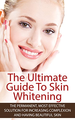 The Ultimate Guide To Skin Whitening: The Permanent, Most Effective  Solution For Increasing Complexion And Having Beautiful Skin (Beautiful Skin, Sugar Addiction, Wedding Planning)