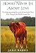 Horses Never Lie about Love: The Heartwarming Story of a Remarkable Horse Who Changed the World Around Her