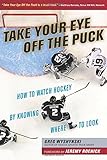 Take Your Eye Off the Puck: How to Watch Hockey By Knowing Where to Look