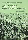 1789 : Reading Writing Revolution : proceedings of the Essex Conference on the Sociology of Literature July 1981