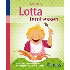 Lotta lernt essen: Stillen, Milch und Babybreie: Der Ratgeber f�rs wirkliche Leben