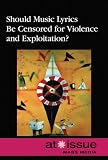 Should Music Lyrics Be Censored for Violence and Exploitation? (At Issue Series)