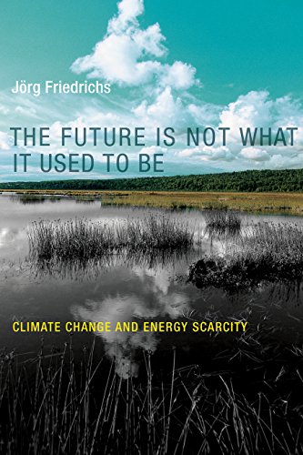 The Future Is Not What It Used to Be: Climate Change and Energy Scarcity (MIT Press)