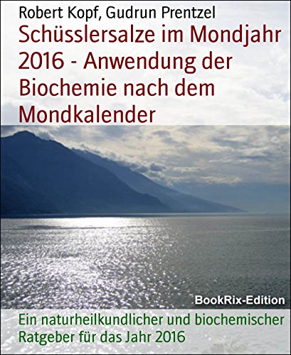 Schüsslersalze im Mondjahr 2016 - Anwendung der Biochemie nach dem Mondkalender: Ein naturheilkundlicher und biochemischer Ratgeber für das Jahr 2016 (German Edition)