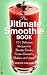 The Ultimate Smoothie Book: 101 Delicious Recipes for Blender Drinks, Frozen Desserts, Shakes, and More!