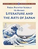 From Painted Scrolls to Anime: Literature and the Arts of Japan (Lucent Library of Historical Eras)