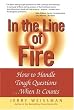 In the Line of Fire: How to Handle Tough Questions...When It Counts