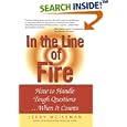 In the Line of Fire: How to Handle Tough Questions...When It Counts