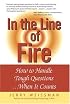 In the Line of Fire: How to Handle Tough Questions...When It Counts