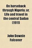 On horseback through Nigeria; or, Life and travel in the central Sudan (1911)