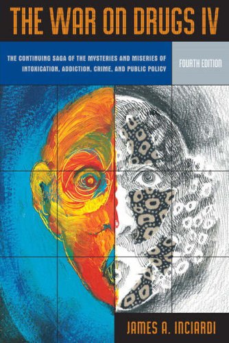 War on Drugs IV: The Continuing Saga of the Mysteries and Miseries of Intoxication, Addiction, Crime and Public Policy (4th Edition) (v. 4)