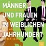 H&ouml;rbuch Männer und Frauen im weiblichen Jahrhundert. Was wir voneinander lernen können