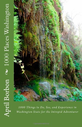 1000 Places Washington: 1000 Things to Do, See, and Experience in Washington State for the Intrepid Adventurer