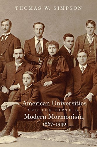 American Universities and the Birth of Modern Mormonism, 1867-1940 