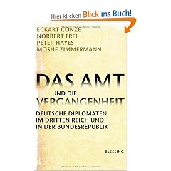 Das Amt und die Vergangenheit: Deutsche Diplomaten im Dritten Reich und in der Bundesrepublik