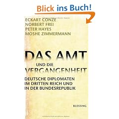 Das Amt und die Vergangenheit: Deutsche Diplomaten im Dritten Reich und in der Bundesrepublik