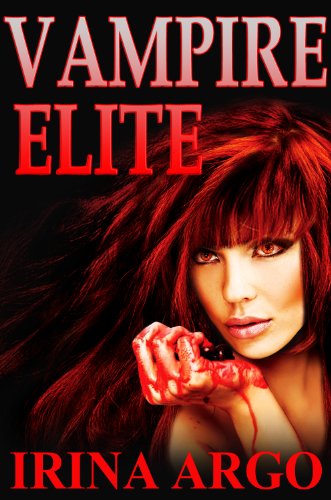 Vampire Elite (Vampire Elite Series, Volume 1) by Irina Argo Vampire Elite (Vampire Elite Series, Volume 1) by Irina Argo