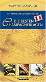 Die besten Champagnerlagen: F�r Kenner und Genie�er entdeckt