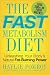 The Fast Metabolism Diet: Lose 20 Pounds in 4 Weeks and Keep It Off Forever by Unleashing Your Body's Natural Fat-Burning Power