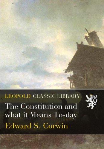 The Constitution and what it Means To-day