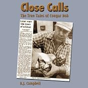 Close Calls: The True Tales of Cougar Bob | [B. J. Campbell]