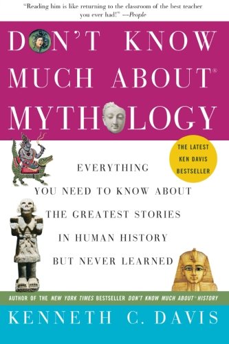 Don t Know Much About Mythology: Everything You Need to Know About the Greatest Stories in Human History but Never Learned (Don t Know Much About Series)