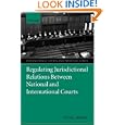 Regulating Jurisdictional Relations between National and International Courts (International Courts and Tribunals Series)