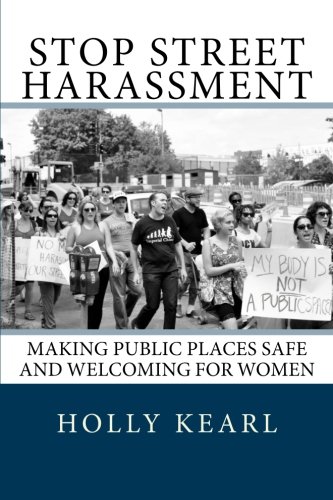 Stop Street Harassment: Making Public Places Safe and Welcoming for Women