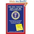 So You Think You Can Be President?: 200 Questions to Determine If You Are Right (or Left) Enough to Be the Next Commander-In-Chief