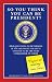 So You Think You Can Be President?: 200 Questions to Determine If You Are Right (or Left) Enough for to Be the Next Commander-in-Chief