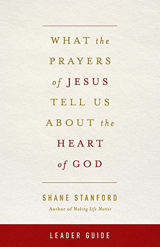 What the Prayers of Jesus Tell Us About the Heart of God Leader Guide