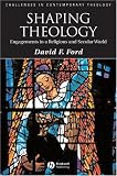 Shaping Theology
 Engagements in a Religious and Secular World (Challenges in Contemporary Theology)
 Engagements in a Religious and Secular World (Challenges in Contemporary Theology),
David Ford
