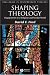 Shaping Theology: Engagements in a Religious and Secular World (Challenges in Contemporary Theology)
