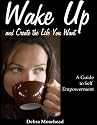 Wake Up and Create the Life You Want: A Guide to Self-Empowerment