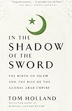 In the Shadow of the Sword: The Birth of Islam and the Rise of the Global Arab Empire